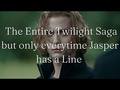 The Entire Twilight Saga but only everytime Jasper has a Line